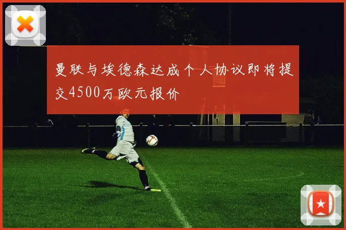 曼联与埃德森达成个人协议即将提交4500万欧元报价
