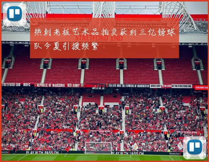 热刺老板艺术品拍卖获利三亿镑球队今夏引援频繁